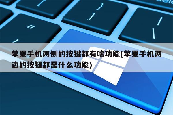 苹果手机两侧的按键都有啥功能(苹果手机两边的按钮都是什么功能)